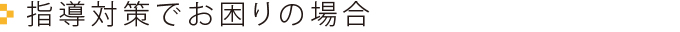 指導対策でお困りの場合